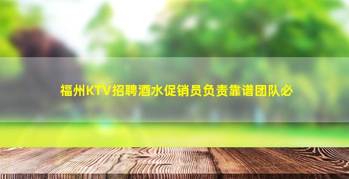 福州KTV招聘酒水促销员负责靠谱团队必
